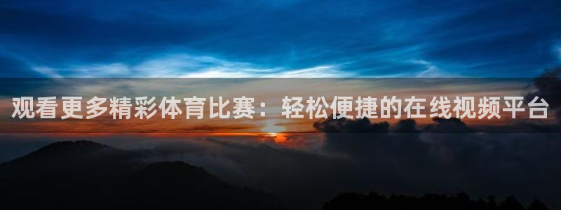 观看更多精彩体育比赛：轻松便捷的在线视频平台